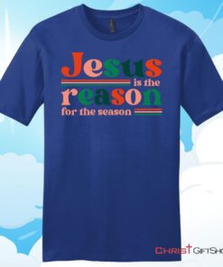 Christian Christmas gifts Jesus is the reason for the season Unisex T Shirt, Hoodie, Sweatshirt