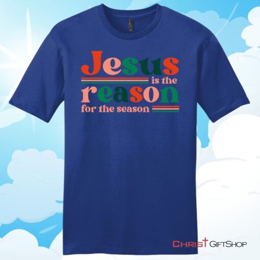 Christian Christmas gifts Jesus is the reason for the season Unisex T Shirt, Hoodie, Sweatshirt