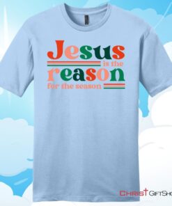 Christian Christmas gifts Jesus is the reason for the season Unisex T Shirt, Hoodie, Sweatshirt