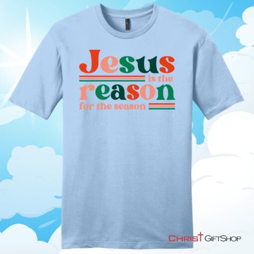 Christian Christmas gifts Jesus is the reason for the season Unisex T Shirt, Hoodie, Sweatshirt