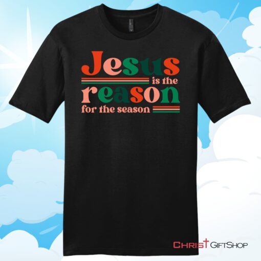 Christian Christmas gifts Jesus is the reason for the season Unisex T Shirt, Hoodie, Sweatshirt