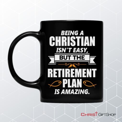 Christian Coffee Ceramic Mug, Being A Christian Is Not Easy But The Retirement Plan Is Amazing