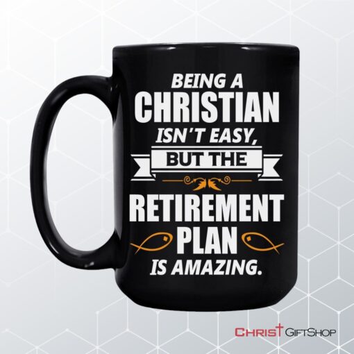 Christian Coffee Ceramic Mug, Being A Christian Is Not Easy But The Retirement Plan Is Amazing