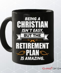 Christian Coffee Ceramic Mug, Being A Christian Is Not Easy But The Retirement Plan Is Amazing