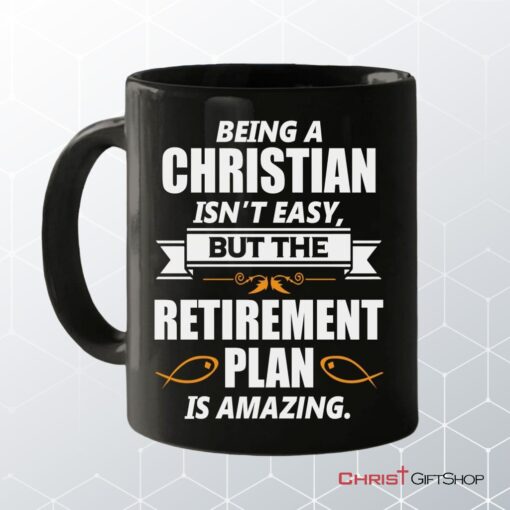 Christian Coffee Ceramic Mug, Being A Christian Is Not Easy But The Retirement Plan Is Amazing