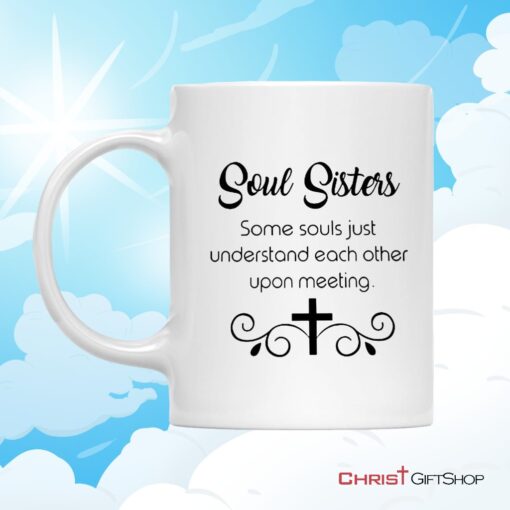 Christian Coffee Mug, Soul Sisters Some Souls Just Understand Each Other Upon Meeting