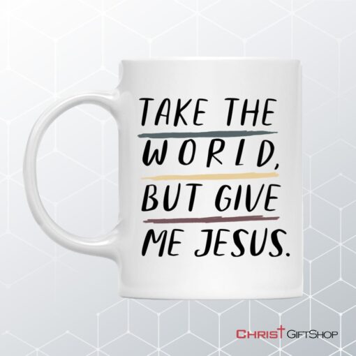 Christian Mugs Take The World But Give Me Jesus Coffee Mug