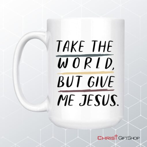 Christian Mugs Take The World But Give Me Jesus Coffee Mug