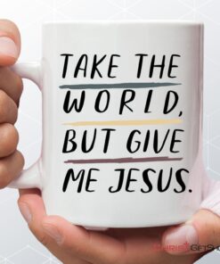 Christian Mugs Take The World But Give Me Jesus Coffee Mug