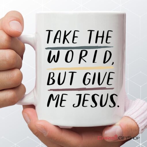 Christian Mugs Take The World But Give Me Jesus Coffee Mug