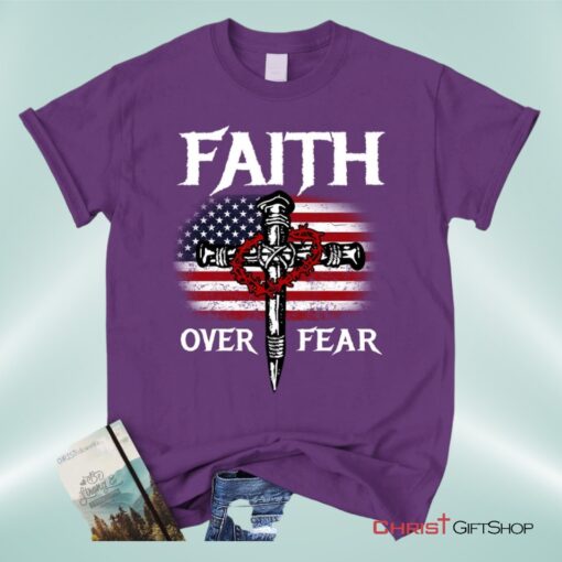 Christian Patriotic, Faith Over Fear American Flag Christian Unisex T Shirt, Sweatshirt, Hoodie