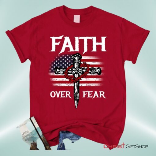 Christian Patriotic, Faith Over Fear American Flag Christian Unisex T Shirt, Sweatshirt, Hoodie