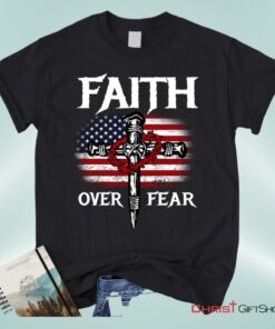 Christian Patriotic, Faith Over Fear American Flag Christian Unisex T Shirt, Sweatshirt, Hoodie