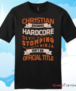 Christian T Shirt, Christian Because Hardcore Devil Stomping Ninja Isn't An Official Title