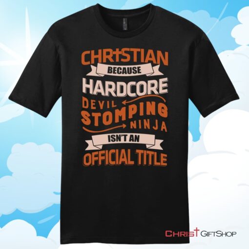 Christian T Shirt, Christian Because Hardcore Devil Stomping Ninja Isn't An Official Title