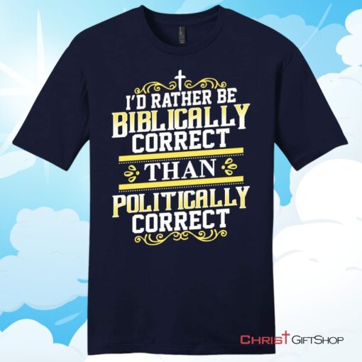 Christian T Shirt, I'd Rather Be Biblically Correct Than Politically Correct