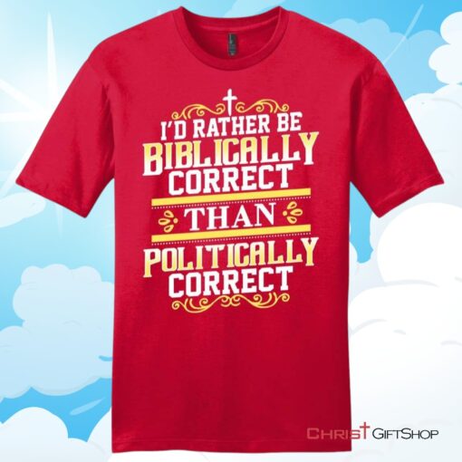 Christian T Shirt, I'd Rather Be Biblically Correct Than Politically Correct