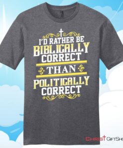 Christian T Shirt, I'd Rather Be Biblically Correct Than Politically Correct