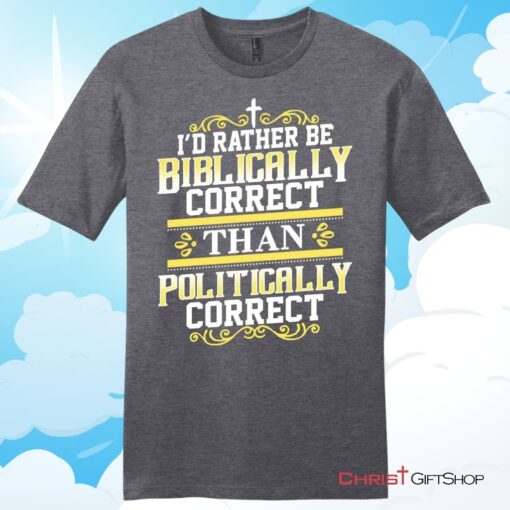 Christian T Shirt, I'd Rather Be Biblically Correct Than Politically Correct