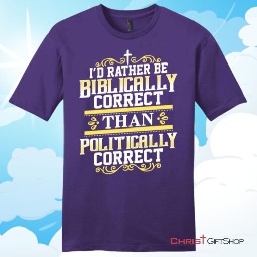 Christian T Shirt, I'd Rather Be Biblically Correct Than Politically Correct