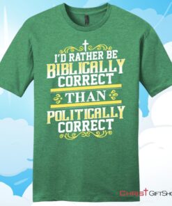 Christian T Shirt, I'd Rather Be Biblically Correct Than Politically Correct