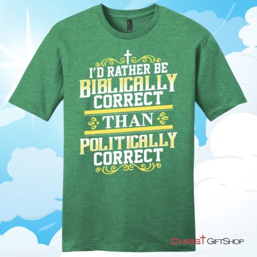 Christian T Shirt, I'd Rather Be Biblically Correct Than Politically Correct