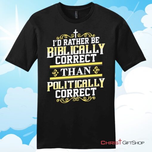 Christian T Shirt, I'd Rather Be Biblically Correct Than Politically Correct