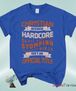 Christian Unisex T Shirt, Sweatshirt, Hoodie, Christian Because Hardcore Devil Stomping Ninja Isn't An Official Title