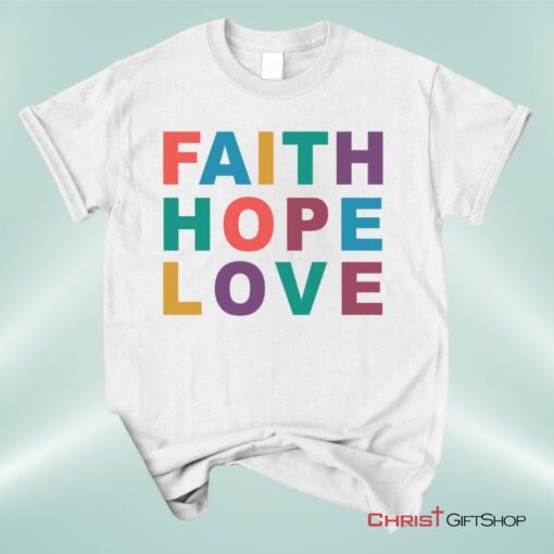 Christian Unisex T Shirt, Sweatshirt, Hoodie, Faith Hope Love Shirt