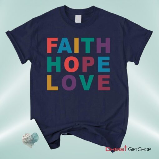 Christian Unisex T Shirt, Sweatshirt, Hoodie, Faith Hope Love Shirt