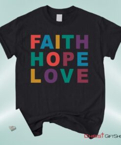 Christian Unisex T Shirt, Sweatshirt, Hoodie, Faith Hope Love Shirt