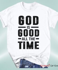 Christian Unisex T Shirt, Sweatshirt, Hoodie, God Is Good All The Time