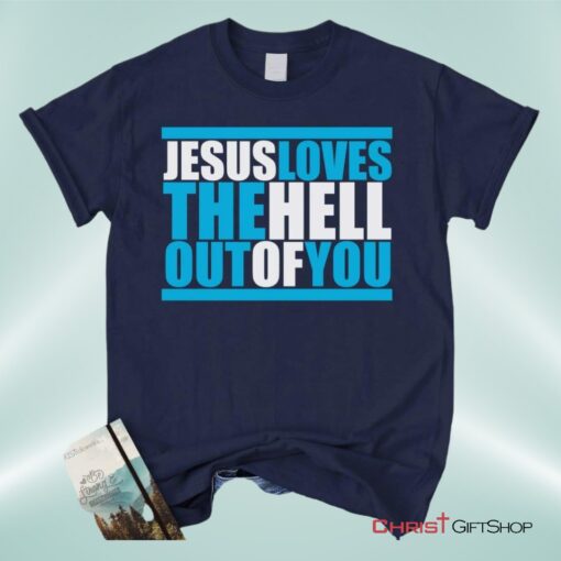 Christian Unisex T Shirt, Sweatshirt, Hoodie, Jesus Loves The Hell Out Of You