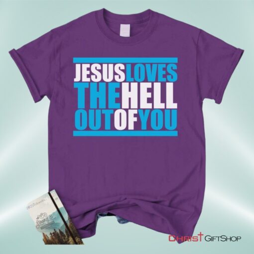 Christian Unisex T Shirt, Sweatshirt, Hoodie, Jesus Loves The Hell Out Of You