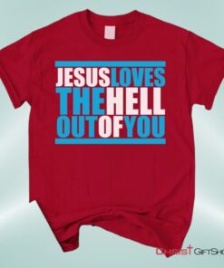 Christian Unisex T Shirt, Sweatshirt, Hoodie, Jesus Loves The Hell Out Of You