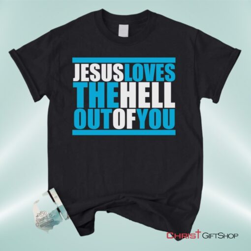 Christian Unisex T Shirt, Sweatshirt, Hoodie, Jesus Loves The Hell Out Of You