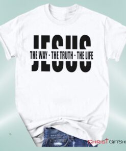 Christian Unisex T Shirt, Sweatshirt, Hoodie, Jesus The Way The Truth The Life