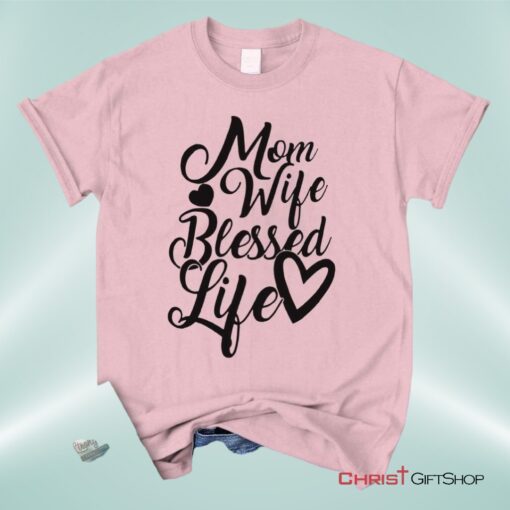 Christian Unisex T Shirt, Sweatshirt, Hoodie, Mom Wife Blessed Life