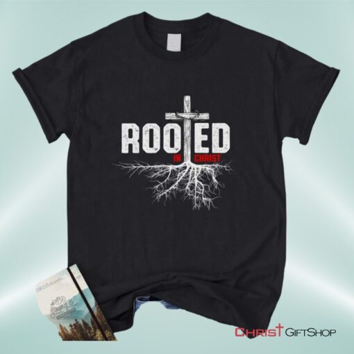 Christian Unisex T Shirt, Sweatshirt, Hoodie, Rooted In Christ Tee