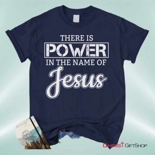 Christian Unisex T Shirt, Sweatshirt, Hoodie, There Is Power In The Name Of Jesus Tee