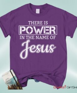 Christian Unisex T Shirt, Sweatshirt, Hoodie, There Is Power In The Name Of Jesus Tee