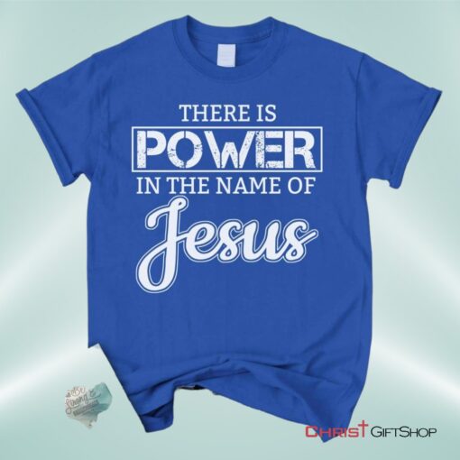 Christian Unisex T Shirt, Sweatshirt, Hoodie, There Is Power In The Name Of Jesus Tee