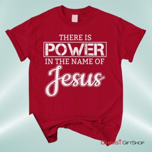 Christian Unisex T Shirt, Sweatshirt, Hoodie, There Is Power In The Name Of Jesus Tee