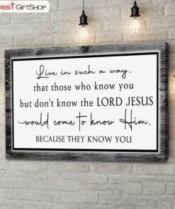 Christian Wall Art Canvas Live In Such A Way That Those Who Know You But Don't Know The Lord Jesus