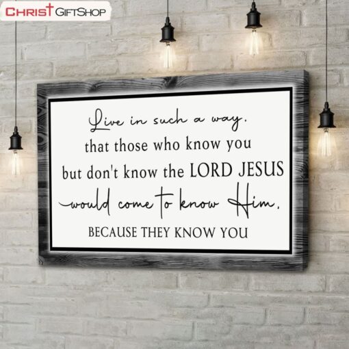 Christian Wall Art Canvas Live In Such A Way That Those Who Know You But Don't Know The Lord Jesus