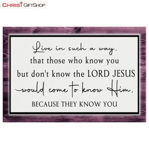 Christian Wall Art Canvas Live In Such A Way That Those Who Know You But Don't Know The Lord Jesus