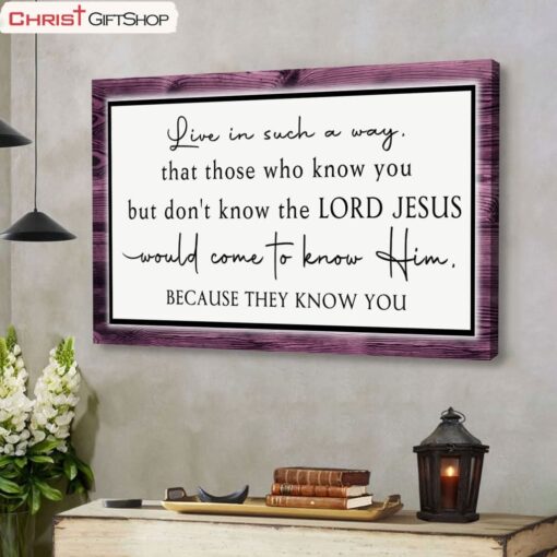 Christian Wall Art Canvas Live In Such A Way That Those Who Know You But Don't Know The Lord Jesus