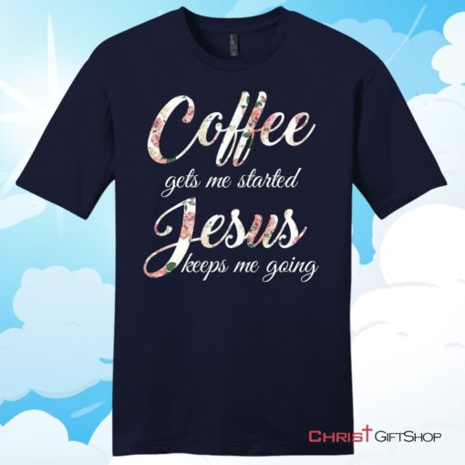 Coffee gets me started Jesus keeps me going mens Christian T Shirt