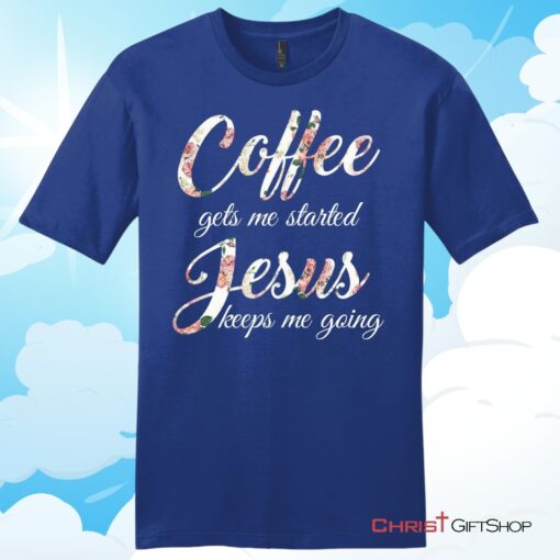 Coffee gets me started Jesus keeps me going mens Christian T Shirt