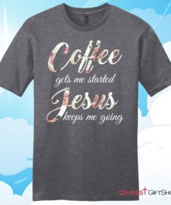 Coffee gets me started Jesus keeps me going mens Christian T Shirt